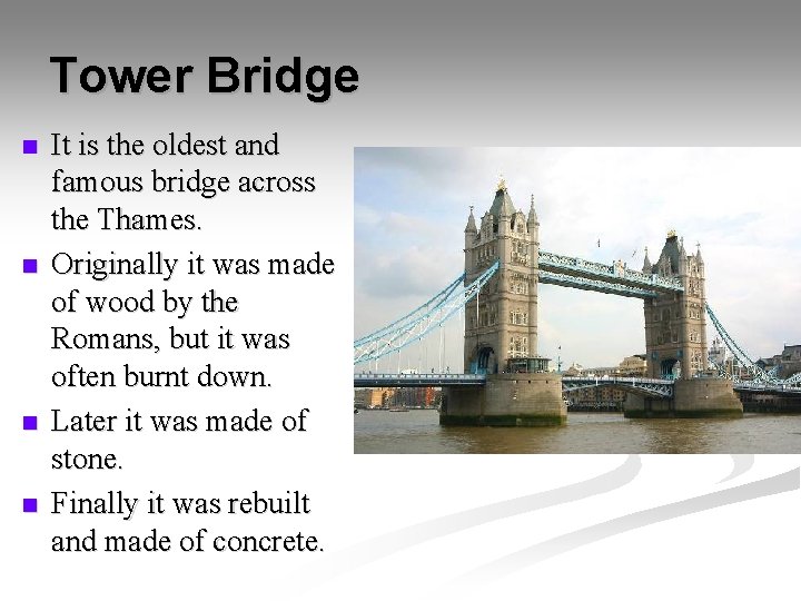 Tower Bridge n n It is the oldest and famous bridge across the Thames. Tower Bridge n n It is the oldest and famous bridge across the Thames.