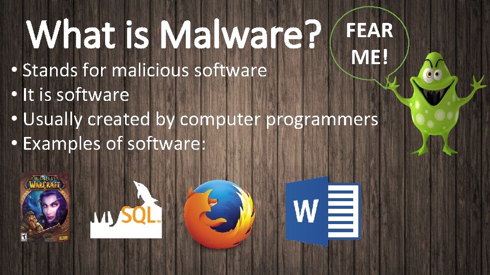 What is Malware? FEAR ME! • Stands for malicious software • It is software