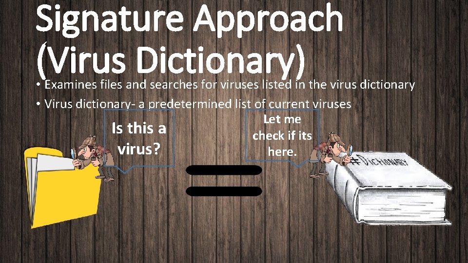 Signature Approach (Virus Dictionary) • Examines files and searches for viruses listed in the