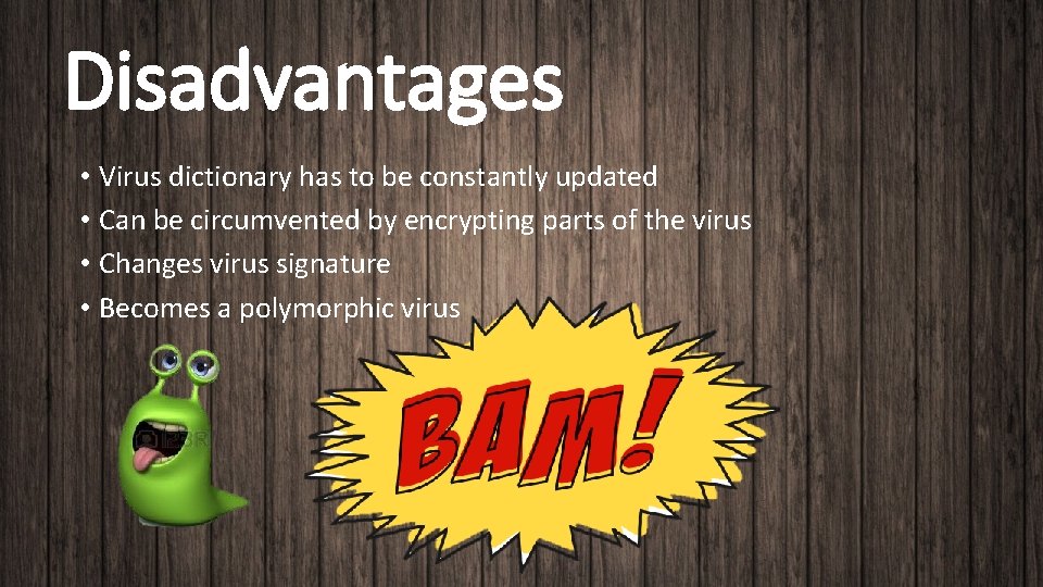 Disadvantages • Virus dictionary has to be constantly updated • Can be circumvented by