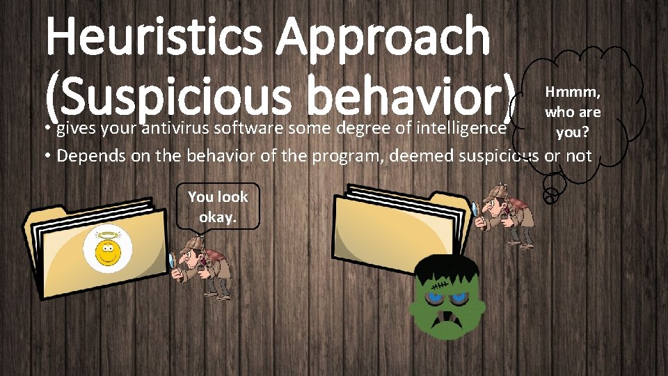 Heuristics Approach (Suspicious behavior) Hmmm, who are you? • gives your antivirus software some