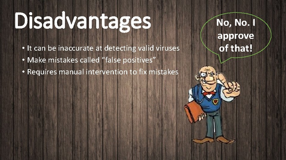 Disadvantages • It can be inaccurate at detecting valid viruses • Make mistakes called