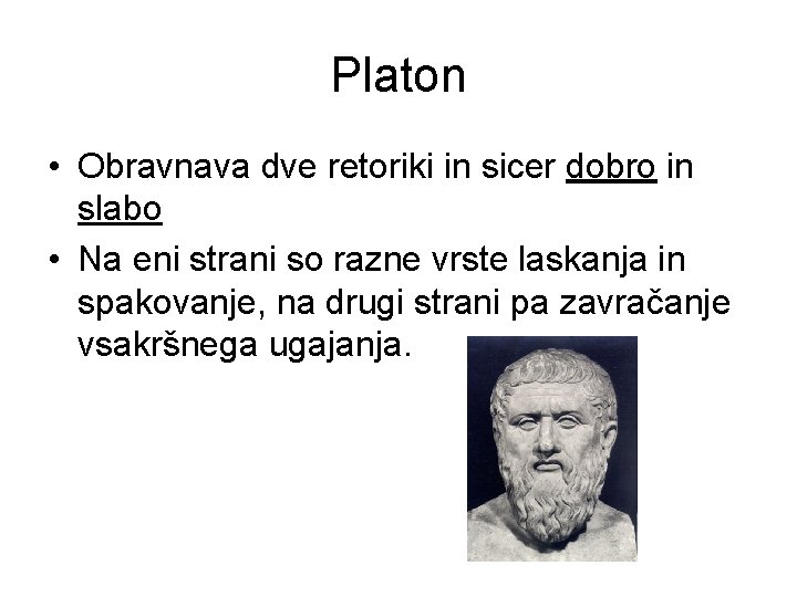 Platon • Obravnava dve retoriki in sicer dobro in slabo • Na eni strani