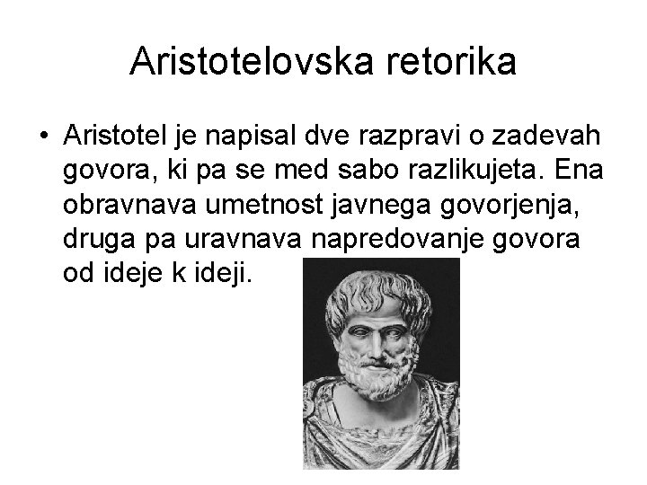 Aristotelovska retorika • Aristotel je napisal dve razpravi o zadevah govora, ki pa se