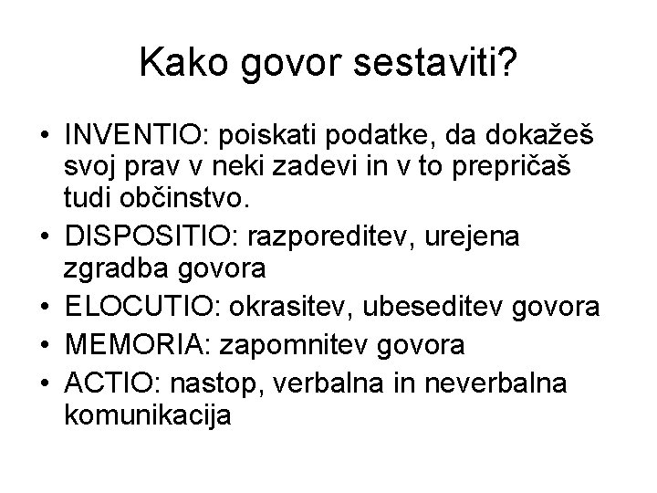 Kako govor sestaviti? • INVENTIO: poiskati podatke, da dokažeš svoj prav v neki zadevi