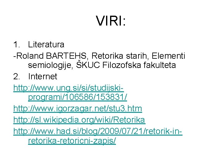 VIRI: 1. Literatura -Roland BARTEHS, Retorika starih, Elementi semiologije, ŠKUC Filozofska fakulteta 2. Internet