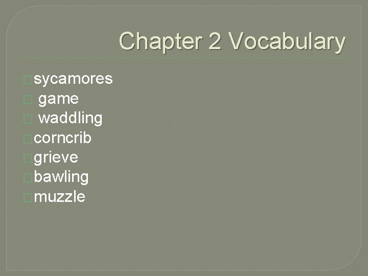 Chapter 2 Vocabulary �sycamores game � waddling �corncrib �grieve �bawling �muzzle � 