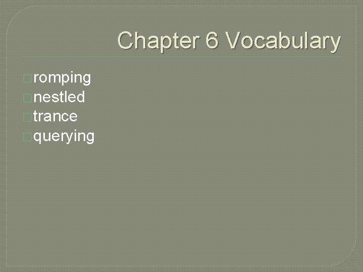 Chapter 6 Vocabulary �romping �nestled �trance �querying 