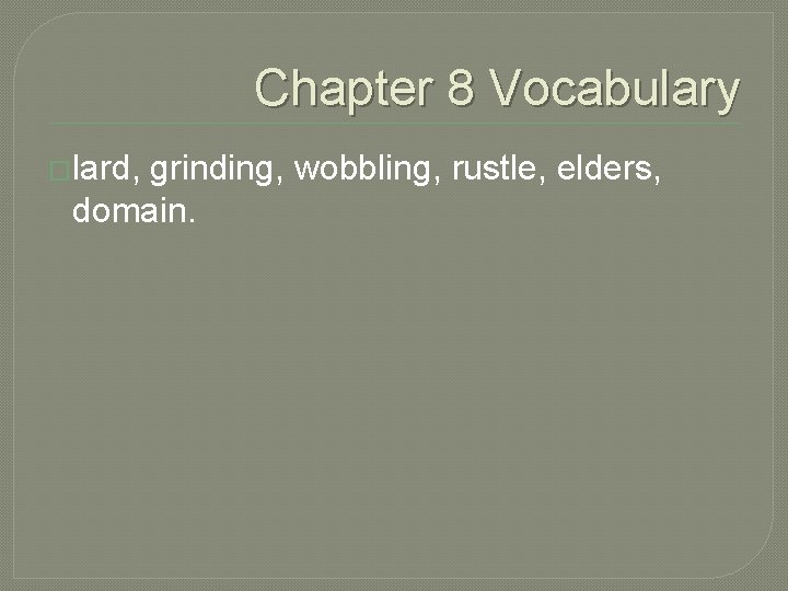 Chapter 8 Vocabulary �lard, grinding, wobbling, rustle, elders, domain. 