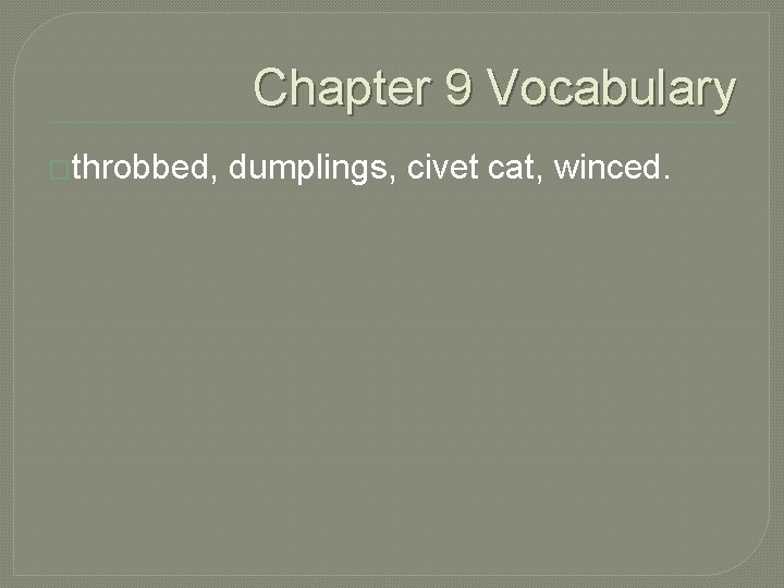 Chapter 9 Vocabulary �throbbed, dumplings, civet cat, winced. 