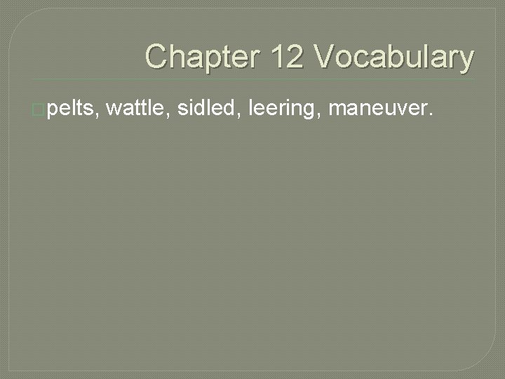 Chapter 12 Vocabulary �pelts, wattle, sidled, leering, maneuver. 