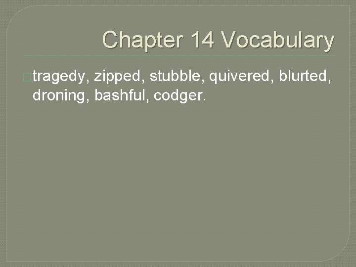 Chapter 14 Vocabulary �tragedy, zipped, stubble, quivered, blurted, droning, bashful, codger. 