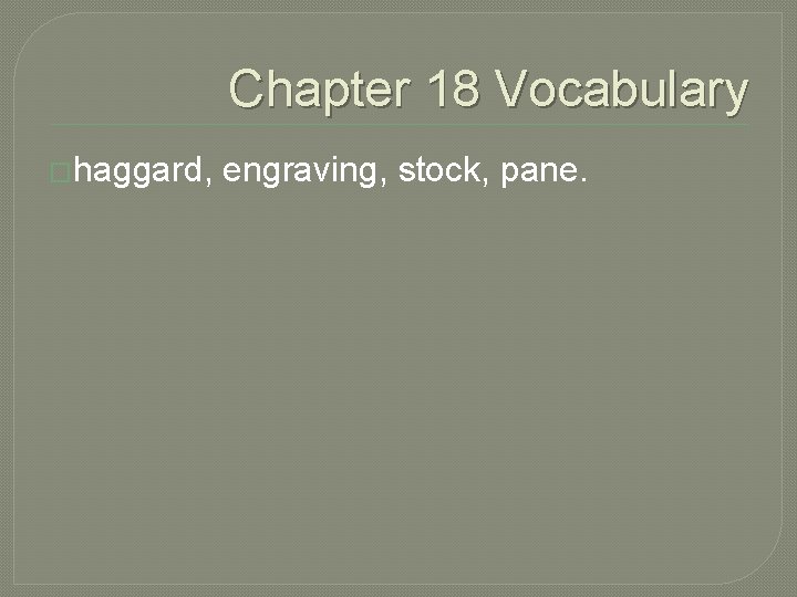 Chapter 18 Vocabulary �haggard, engraving, stock, pane. 