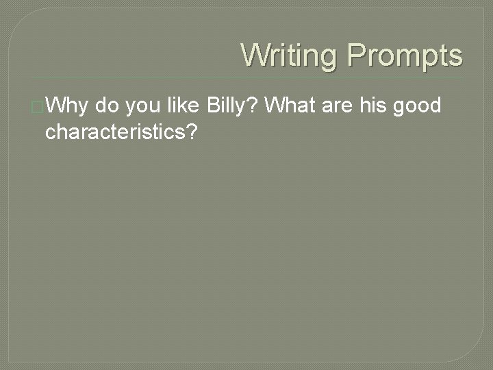 Writing Prompts �Why do you like Billy? What are his good characteristics? 