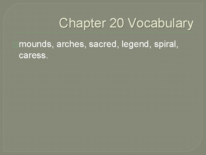 Chapter 20 Vocabulary �mounds, caress. arches, sacred, legend, spiral, 