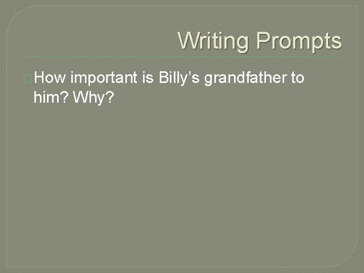 Writing Prompts �How important is Billy’s grandfather to him? Why? 