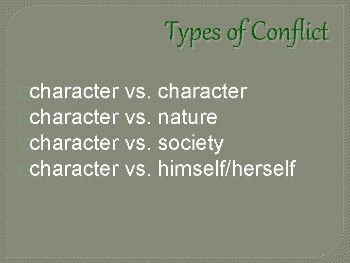 Types of Conflict �character vs. character �character vs. nature �character vs. society �character vs.