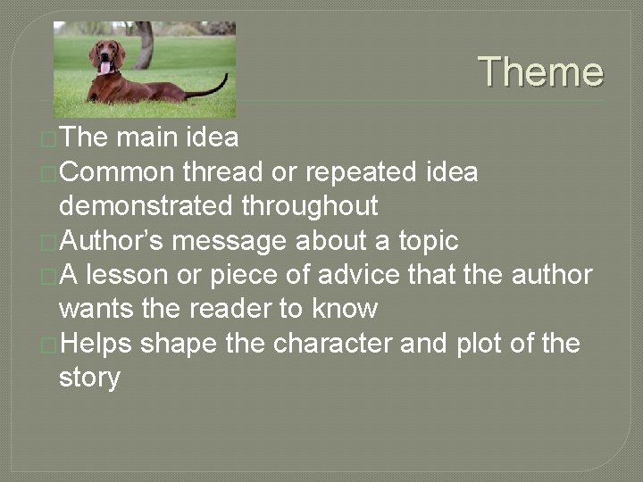 Theme �The main idea �Common thread or repeated idea demonstrated throughout �Author’s message about