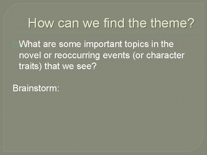 How can we find theme? �What are some important topics in the novel or