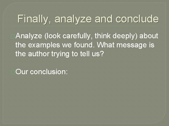 Finally, analyze and conclude �Analyze (look carefully, think deeply) about the examples we found.