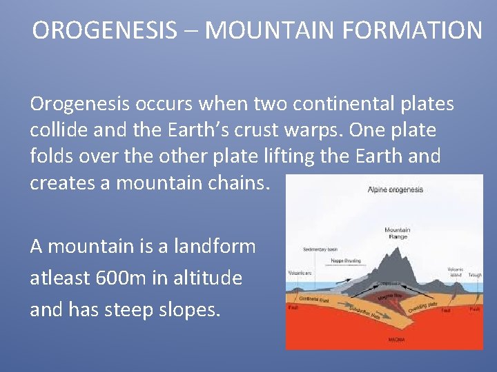 OROGENESIS – MOUNTAIN FORMATION Orogenesis occurs when two continental plates collide and the Earth’s