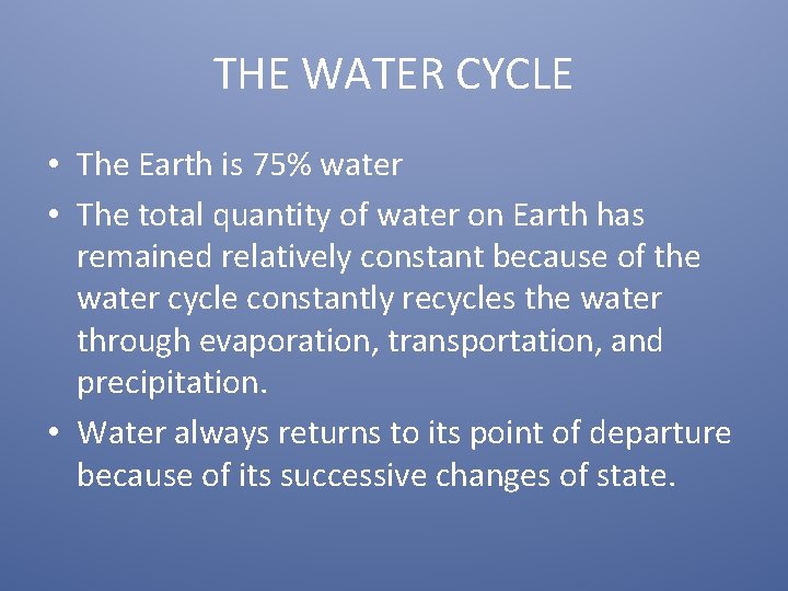 THE WATER CYCLE • The Earth is 75% water • The total quantity of