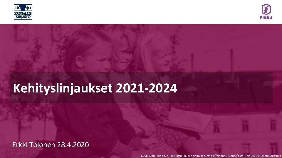 Kehityslinjaukset 2021 -2024 Erkki Tolonen 28. 4. 2020 Kuva: Eino Heinonen, Helsingin kaupunginmuseo, https: