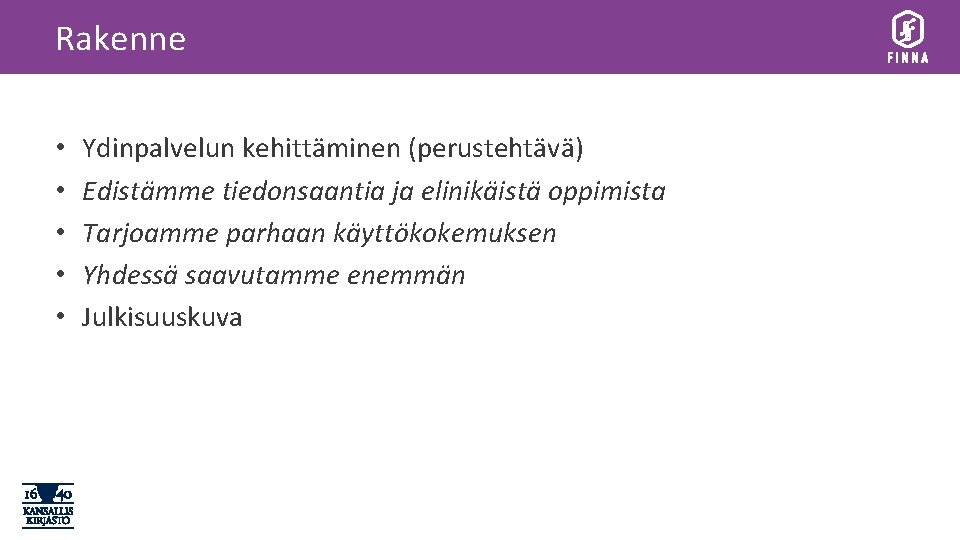 Rakenne • • • Ydinpalvelun kehittäminen (perustehtävä) Edistämme tiedonsaantia ja elinikäistä oppimista Tarjoamme parhaan