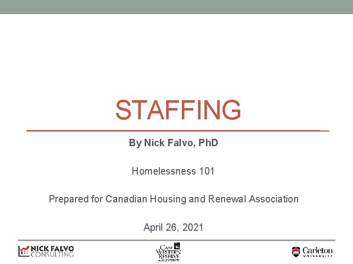 STAFFING By Nick Falvo, Ph. D Homelessness 101 Prepared for Canadian Housing and Renewal