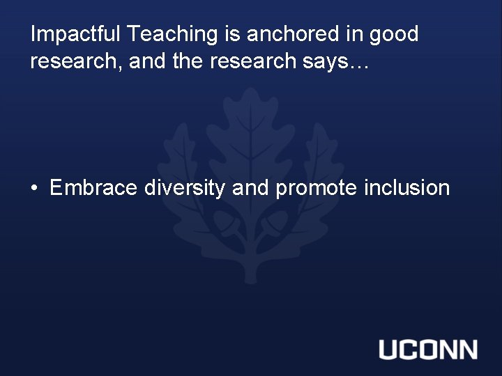 Impactful Teaching is anchored in good research, and the research says… • Embrace diversity