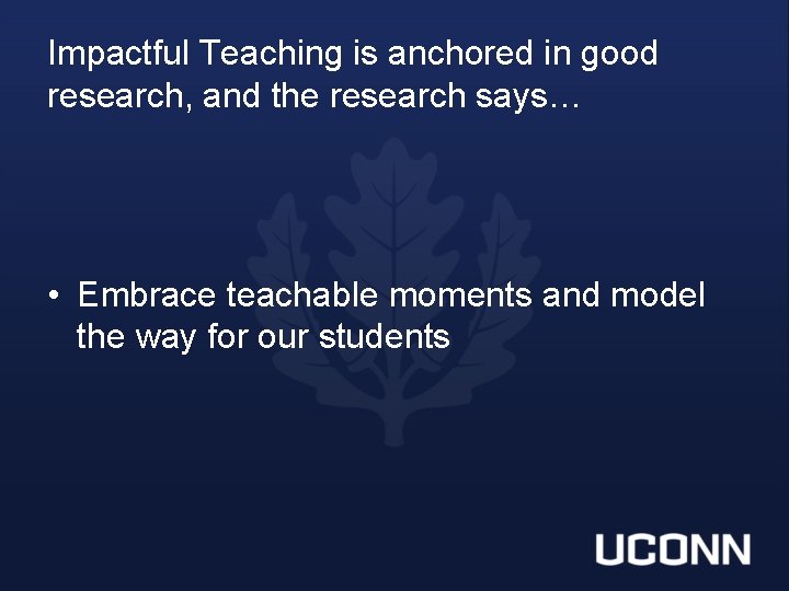 Impactful Teaching is anchored in good research, and the research says… • Embrace teachable