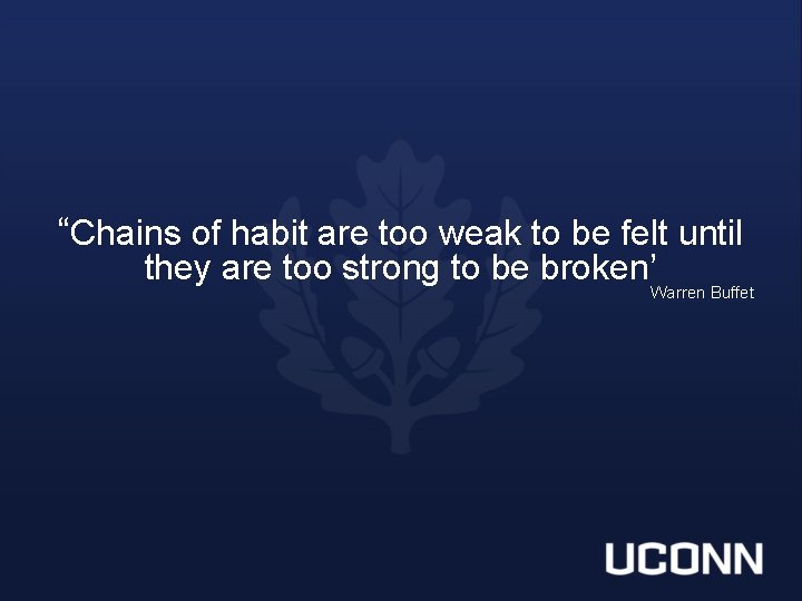 “Chains of habit are too weak to be felt until they are too strong