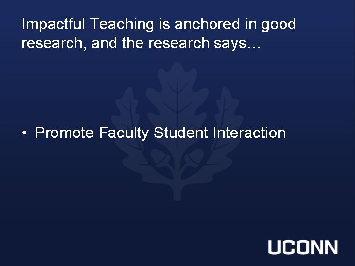 Impactful Teaching is anchored in good research, and the research says… • Promote Faculty