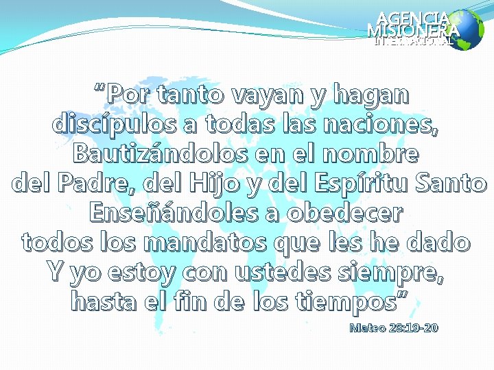 AGENCIA MISIONERA INTERNACIONAL “Por tanto vayan y hagan discípulos a todas las naciones, Bautizándolos