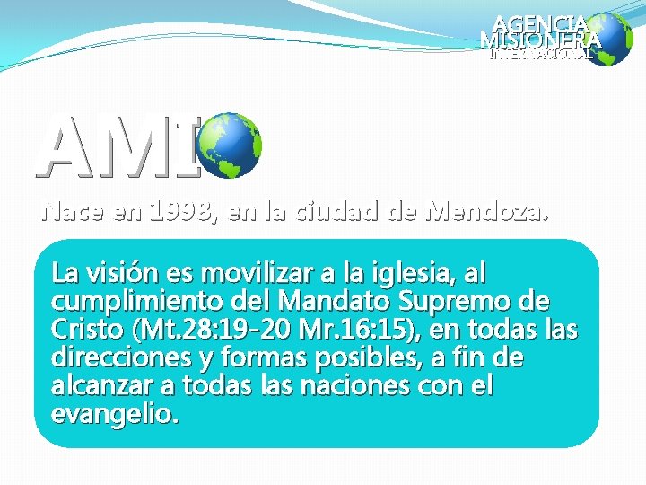 AGENCIA MISIONERA INTERNACIONAL AMI Nace en 1998, en la ciudad de Mendoza. La visión