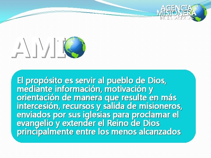 AGENCIA MISIONERA INTERNACIONAL AMI El propósito es servir al pueblo de Dios, mediante información,