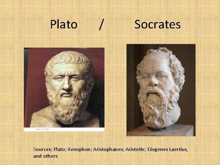 Plato / Socrates Sources: Plato; Xenophon; Aristophanes; Aristotle; Diogenes Laertius, and others 