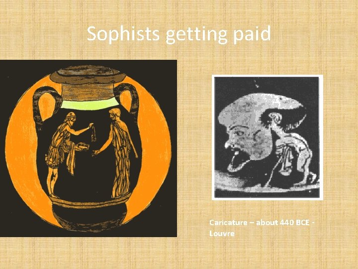 Sophists getting paid Caricature – about 440 BCE Louvre 