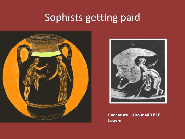 Sophists getting paid Caricature – about 440 BCE Louvre 