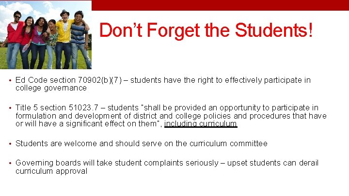Don’t Forget the Students! • Ed Code section 70902(b)(7) – students have the right