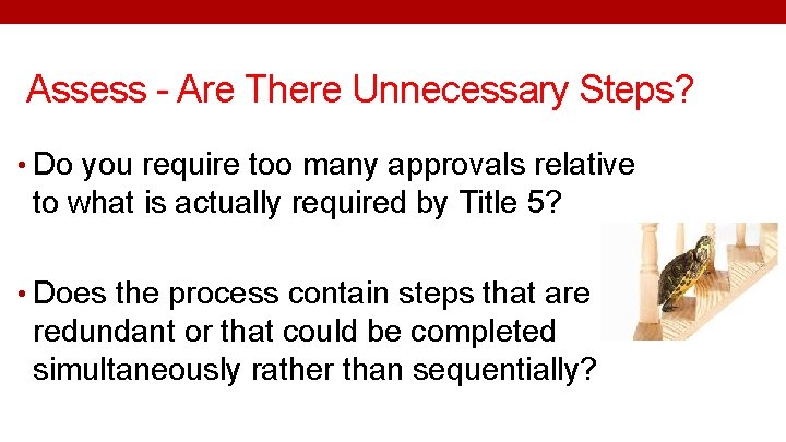 Assess - Are There Unnecessary Steps? • Do you require too many approvals relative
