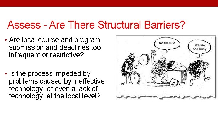 Assess - Are There Structural Barriers? • Are local course and program submission and