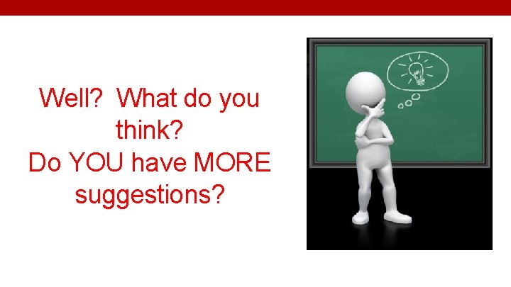 Well? What do you think? Do YOU have MORE suggestions? 