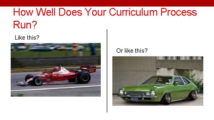 How Well Does Your Curriculum Process Run? Like this? Or like this? 