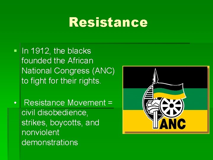 Resistance § In 1912, the blacks founded the African National Congress (ANC) to fight