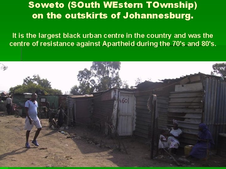 Soweto (SOuth WEstern TOwnship) on the outskirts of Johannesburg. It is the largest black