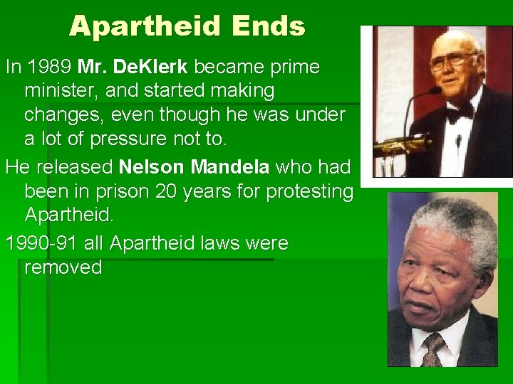 Apartheid Ends In 1989 Mr. De. Klerk became prime minister, and started making changes,