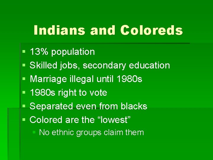 Indians and Coloreds § § § 13% population Skilled jobs, secondary education Marriage illegal
