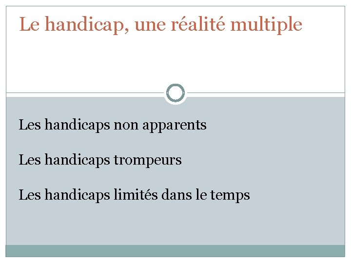 Le handicap, une réalité multiple Les handicaps non apparents Les handicaps trompeurs Les handicaps