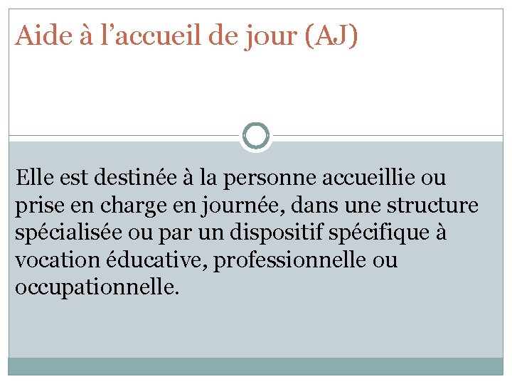 Aide à l’accueil de jour (AJ) Elle est destinée à la personne accueillie ou